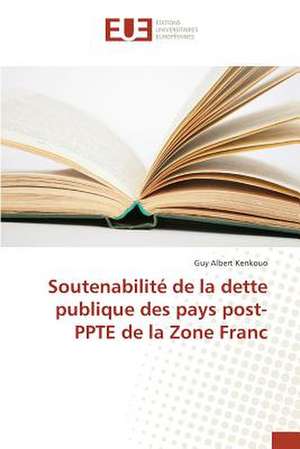 Soutenabilite de La Dette Publique Des Pays Post-Ppte de La Zone Franc: Application a la Biometrie de Guy Albert Kenkouo