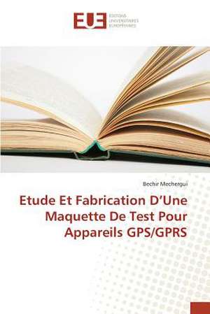 Etude Et Fabrication D'Une Maquette de Test Pour Appareils GPS/Gprs: Balzac Flaubert & Stendhal Demiurges Du Xixe de Bechir Mechergui