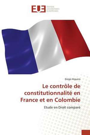 Le Controle de Constitutionnalite En France Et En Colombie: Balzac Flaubert & Stendhal Demiurges Du Xixe de Diego Higuera