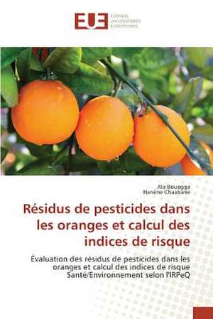 Residus de Pesticides Dans Les Oranges Et Calcul Des Indices de Risque: Vers Une Publicite En Ligne Plus Efficace ? de Ala Bouagga