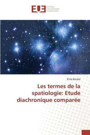 Les Termes de La Spatiologie: Etude Diachronique Comparee de Rima Baraké