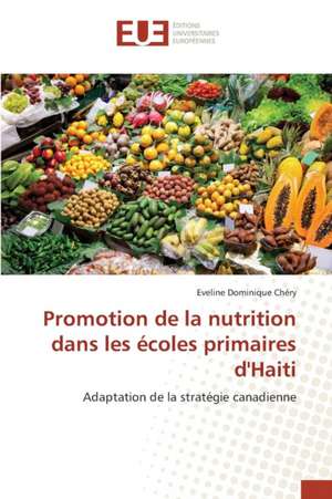 Promotion de La Nutrition Dans Les Ecoles Primaires D'Haiti: Etude Diachronique Comparee de Eveline Dominique Chéry