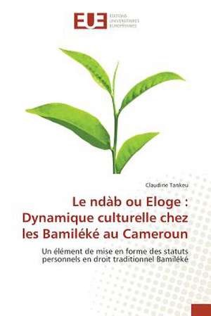 Le Ndab Ou Eloge: Dynamique Culturelle Chez Les Bamileke Au Cameroun de Claudine Tankeu