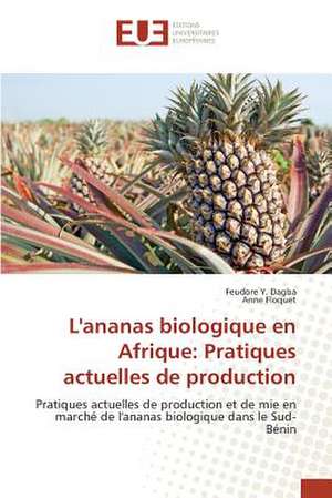 L'Ananas Biologique En Afrique: Pratiques Actuelles de Production de Feudore Y. Dagba