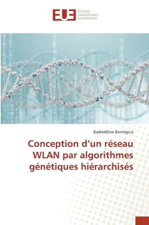 Conception D'Un Reseau Wlan Par Algorithmes Genetiques Hierarchises: Lecons Et Strategies D'Amelioration de Badreddine Benreguia