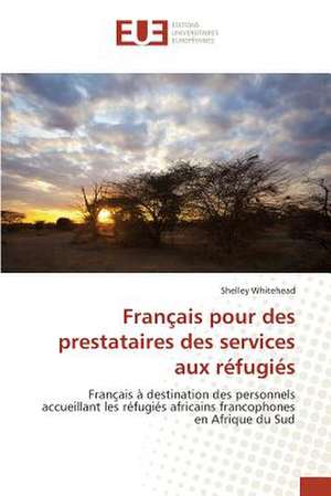 Francais Pour Des Prestataires Des Services Aux Refugies: Cas Du Togo de Shelley Whitehead