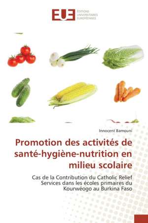 Promotion Des Activites de Sante-Hygiene-Nutrition En Milieu Scolaire: Du Passe Au Renouveau de Nos Techniques Constructives de Innocent Bamouni