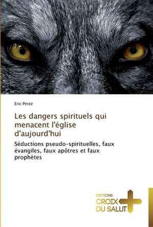 Les dangers spirituels qui menacent l'église d'aujourd'hui de Eric Perez