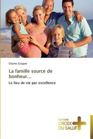 La famille source de bonheur... de Charles Gisquet