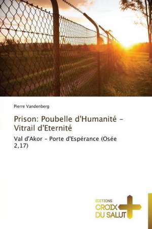 Prison: Poubelle d'Humanité - Vitrail d'Eternité de Pierre Vandenberg