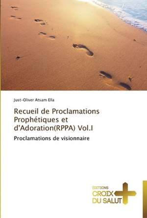 Recueil de Proclamations Prophétiques et d'Adoration(RPPA) Vol.I de Just-Oliver Atsam Ella