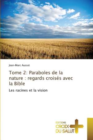 Tome 2: Paraboles de la nature : regards croisés avec la Bible de Jean-Marc Ausset