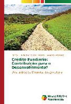 Credito Fundiario: Contribuicao Para O Desenvolvimento? de Patricia Eveline dos Santos Roncato