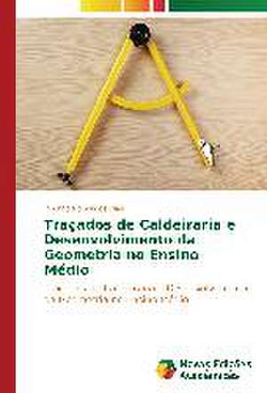 Tracados de Caldeiraria E Desenvolvimento Da Geometria No Ensino Medio: Contribuicao Para O Desenvolvimento? de Rodrigo Domingos Dias