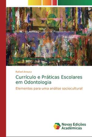 Currículo e Práticas Escolares em Odontologia de Rafael Arouca