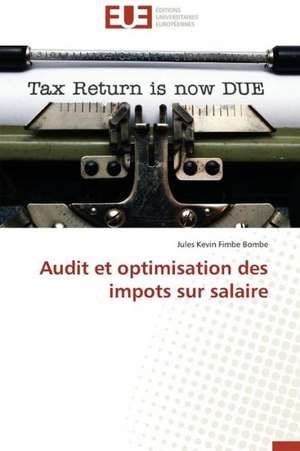 Audit Et Optimisation Des Impots Sur Salaire: Entre Imperatif D'Objectivite Et Politisation de Jules Kevin Fimbe Bombe