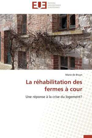 La Rehabilitation Des Fermes a Cour: Interactions Entre Hommes, Objets Et Nature de Marie de Bruyn