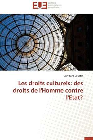 Les Droits Culturels: Des Droits de L'Homme Contre L'Etat? de Constant Courtin