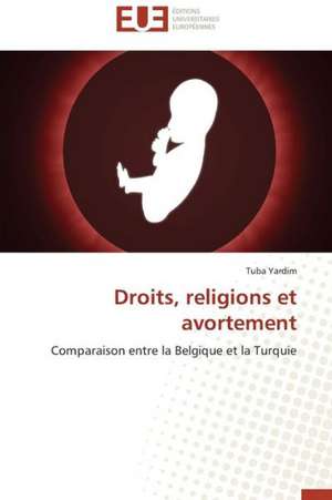 Droits, Religions Et Avortement: Des Droits de L'Homme Contre L'Etat? de Tuba Yardim