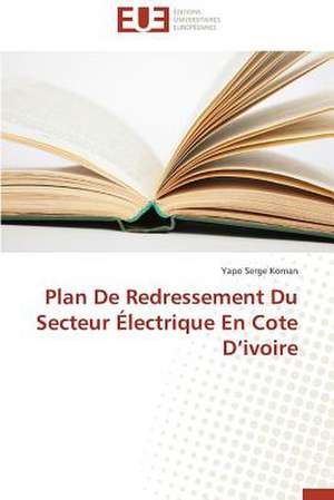 Plan de Redressement Du Secteur Electrique En Cote D'Ivoire: Analyse de La Rentabilite Et Du Risque de Yapo Serge Koman