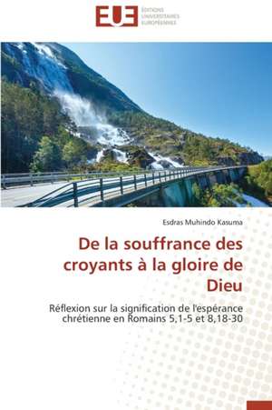 de La Souffrance Des Croyants a la Gloire de Dieu: La Boucherie Exhumee de Esdras Muhindo Kasuma