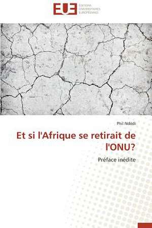 Et Si L'Afrique Se Retirait de L'Onu?: La Boucherie Exhumee de Phil Ndédi