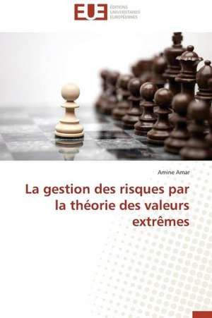 La Gestion Des Risques Par La Theorie Des Valeurs Extremes: Une Evidence ? de Amine Amar