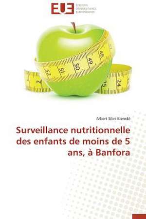 Surveillance Nutritionnelle Des Enfants de Moins de 5 ANS, a Banfora: Un Cinquieme Pouvoir ? de Albert Sibri Kiemdé