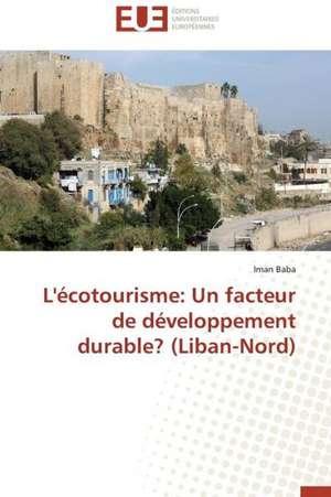 L'Ecotourisme: Un Facteur de Developpement Durable? (Liban-Nord) de Iman Baba