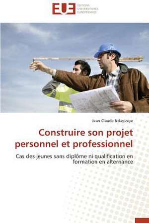 Construire Son Projet Personnel Et Professionnel: Tome 1 de Jean Claude Ndayizeye