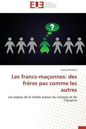 Les Francs-Maconnes: Des Freres Pas Comme Les Autres de Fanny Petitbon