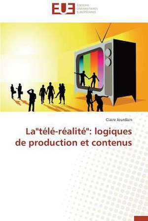 La"tele-Realite": Logiques de Production Et Contenus de Claire Jourdain