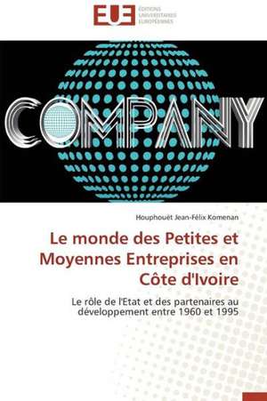 Le Monde Des Petites Et Moyennes Entreprises En Cote D'Ivoire: Mythe Ou Realite? de Houphouët Jean-Félix Komenan