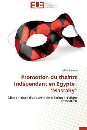 Promotion Du Theatre Independant En Egypte: ''Masrahy'' de Héba Radwan