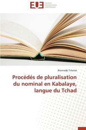 Procedes de Pluralisation Du Nominal En Kabalaye, Langue Du Tchad: Un Anthroponyme Revelateur de Soi de Dionnodji Tchaïné