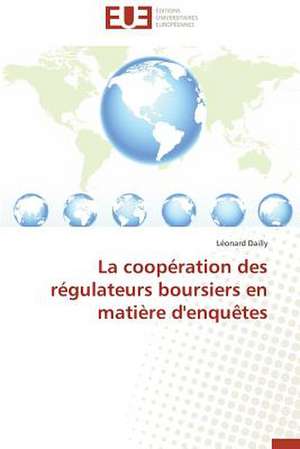 La Cooperation Des Regulateurs Boursiers En Matiere D'Enquetes: Enjeux Et Etapes de Mise En Place de Léonard Dailly