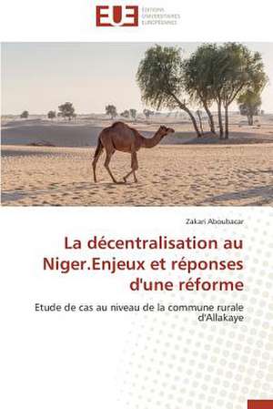 La Decentralisation Au Niger.Enjeux Et Reponses D'Une Reforme: Une Recherche-Intervention de Zakari Aboubacar