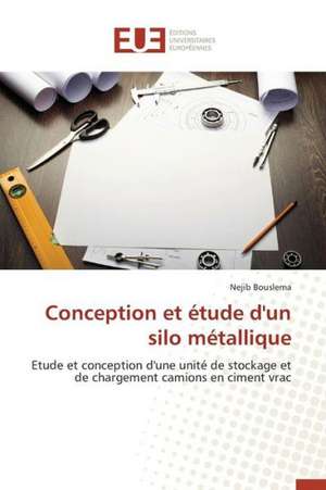 Conception Et Etude D'Un Silo Metallique: Facteurs de Performance Et Experiences de Nejib Bouslema