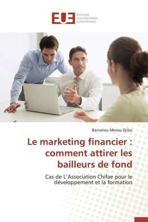 Le Marketing Financier: Comment Attirer Les Bailleurs de Fond de Bariratou Morou Djibo