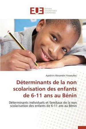 Determinants de La Non Scolarisation Des Enfants de 6-11 ANS Au Benin: Une Etude Transversale de Ayéditin Alexandre Yessoufou