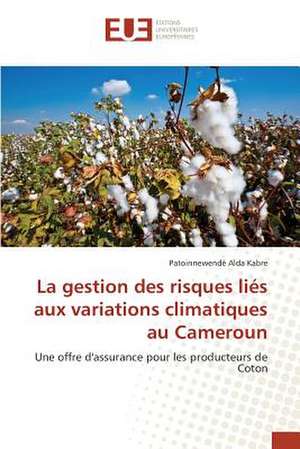 La Gestion Des Risques Lies Aux Variations Climatiques Au Cameroun: Une Etude Transversale de Patoinnewendé Alda Kabre