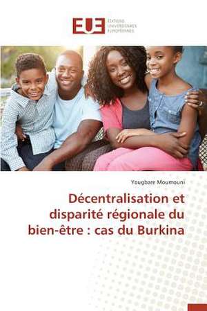 Decentralisation Et Disparite Regionale Du Bien-Etre: Cas Du Burkina de Yougbare Moumouni