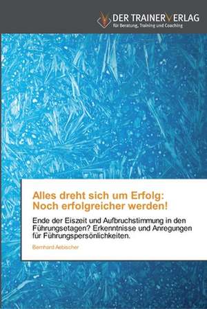 Alles dreht sich um Erfolg: Noch erfolgreicher werden! de Bernhard Aebischer