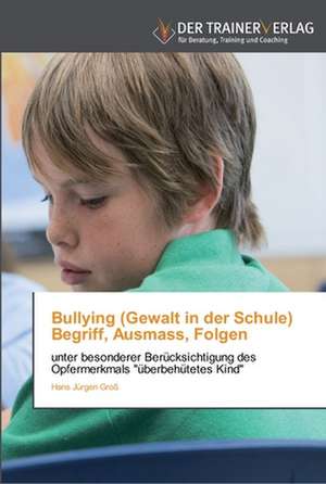 Bullying (Gewalt in der Schule) Begriff, Ausmass, Folgen de Hans Jürgen Groß