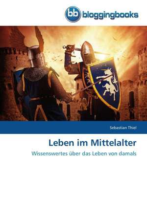 Leben im Mittelalter de Sebastian Thiel