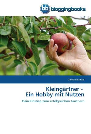 Kleingärtner - Ein Hobby mit Nutzen de Gerhard Minsel