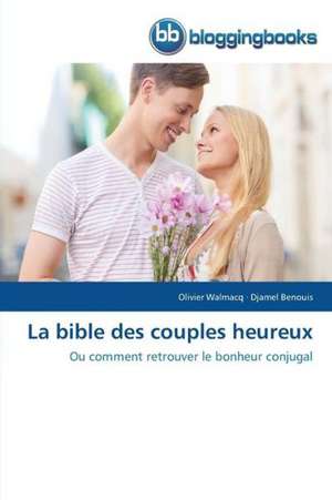 La bible des couples heureux de Olivier Walmacq