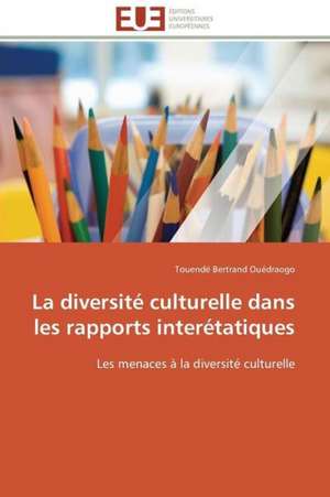 La Diversite Culturelle Dans Les Rapports Interetatiques: Entre L'Economique Et L'Ethique de Touendé Bertrand Ouédraogo