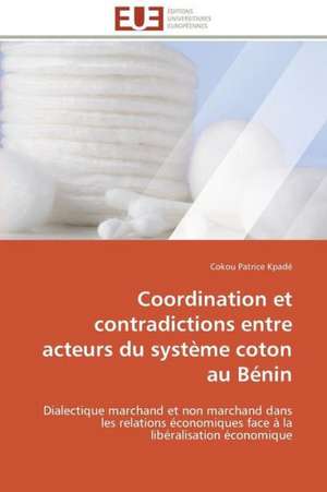 Coordination Et Contradictions Entre Acteurs Du Systeme Coton Au Benin: Axes Strategiques de Cokou Patrice Kpadé