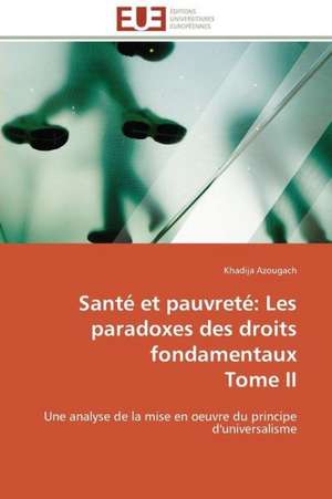 Sante Et Pauvrete: Les Paradoxes Des Droits Fondamentaux Tome II de Khadija Azougach